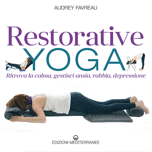 Restorative Yoga, copertina (Edizioni Mediterranee) Restorative Yoga. Ritrova la calma, gestisci ansia, rabbia, depressione, di Audrey Favreau, Edizioni Mediterranee